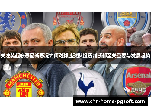 关注英超联赛最新赛况为何对球迷球队投资判断都至关重要与发展趋势