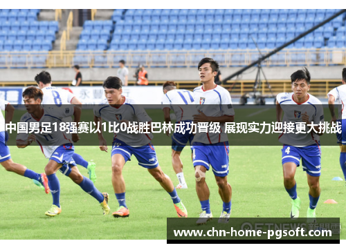 中国男足18强赛以1比0战胜巴林成功晋级 展现实力迎接更大挑战