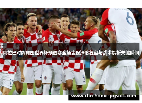 阿拉巴对阵韩国世界杯预选赛全场表现深度复盘与战术解析关键瞬间