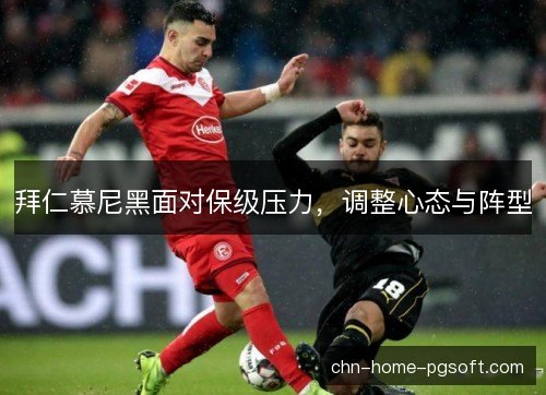 拜仁慕尼黑面对保级压力，调整心态与阵型